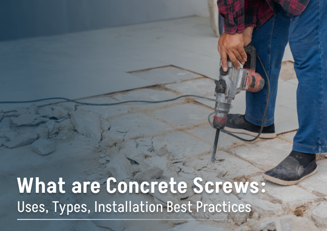 What are Concrete Screws: Uses, Types, Installation Best Practices