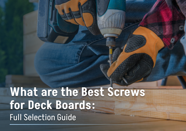 What are the Best Screws for Deck Boards: Full Selection Guide